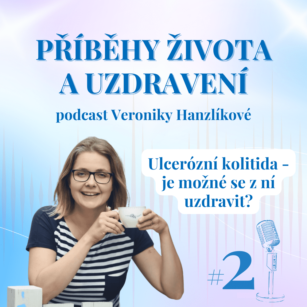Druhý díl podcastu Příběhy života a uzdravení Veroniky Hanzlíkové: Ulcerózní kolitida - je možné se z ní uzdravit?