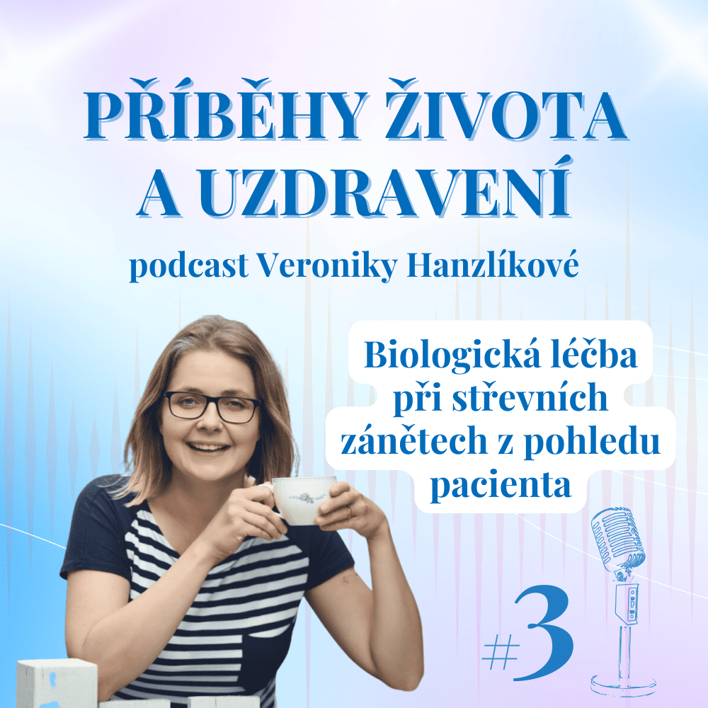 Třetí díl podcastu Příběhy života a uzdravení Veroniky Hanzlíkové: Biologická léčba při střevních zánětech z pohledu pacienta